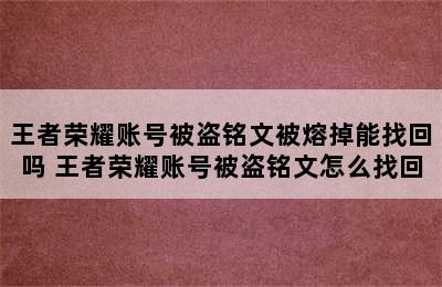 王者荣耀账号被盗铭文被熔掉能找回吗 王者荣耀账号被盗铭文怎么找回